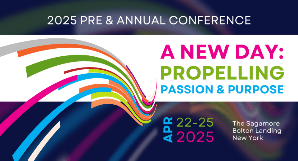 2025 Pre & Annual Conference. A New Day: Propelling Passion & Purpose. Apr 22 - 25, 2025. The Sagamore Bolton Landing, New York