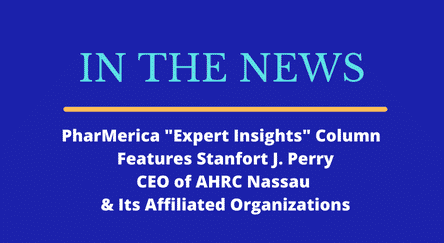 In the News: PharMerica "Expert Insights" Column Features Stanfort J. Perry, CEO of AHRC Nassau and Its Affiliated Organizations