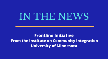 In the News: Frontline Initiative, From the Institute on Community Integration, University of Minnesota