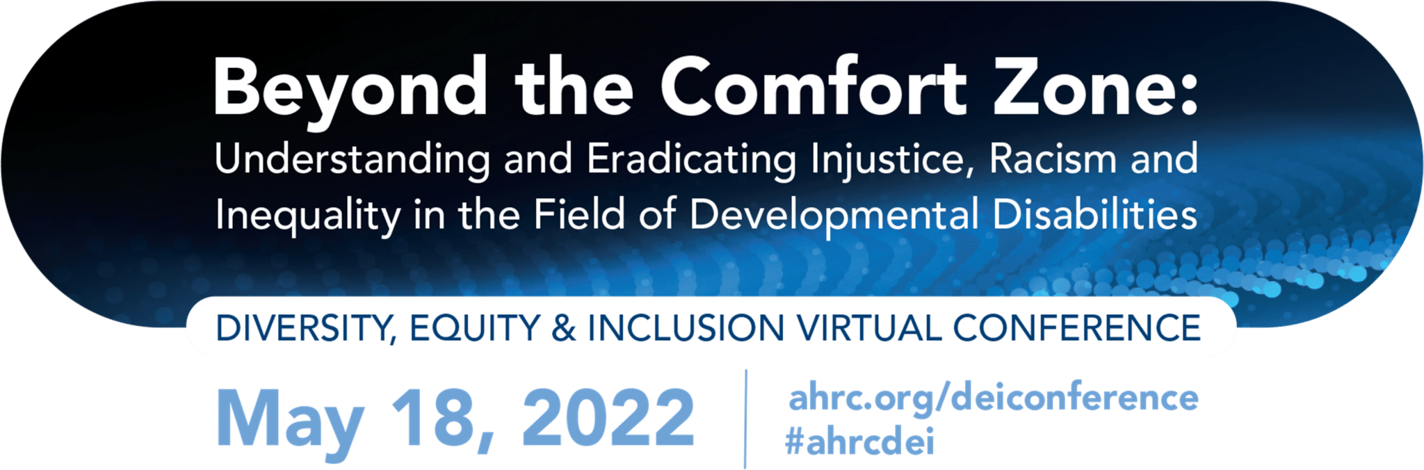 AHRC Nassau’s DEI Virtual Conference, “Beyond the Comfort Zone: Understanding and Eradicating Injustice, Racism and Inequality in the Field of Developmental Disabilities” May 18, 2022, www.ahrc.org/deiconference