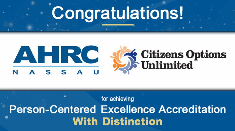Congratulations AHRC Nassau and Citizens Options Unlimited in Achieving Person-Ceneterd Excellence Accreditation With Distinction