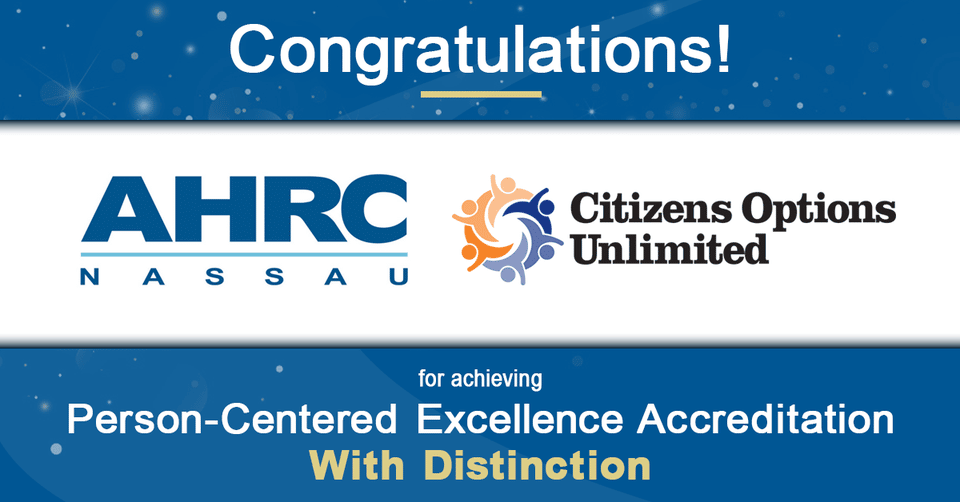 Congratulations AHRC Nassau and Citizens Options Unlimited in Achieving Person-Ceneterd Excellence Accreditation With Distinction